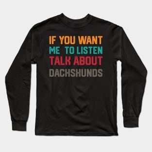 funny if you want me to listen talk about dachshunds Long Sleeve T-Shirt